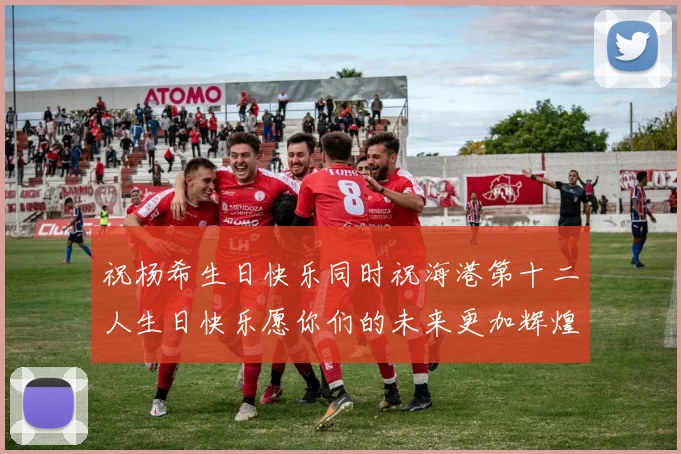 祝杨希生日快乐同时祝海港第十二人生日快乐愿你们的未来更加辉煌绚烂