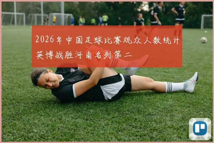 2026年中国足球比赛观众人数统计英博战胜河南名列第二