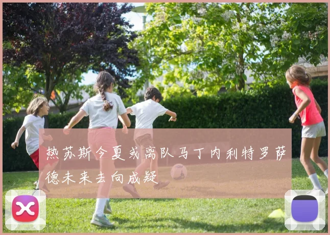 热苏斯今夏或离队马丁内利特罗萨德未来去向成疑