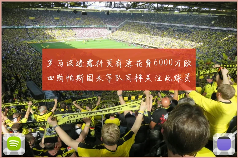 罗马诺透露科莫有意花费6000万欧回购帕斯国米等队同样关注此球员